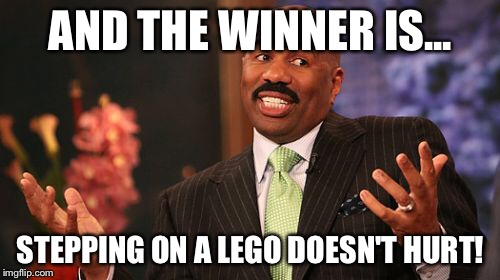 Steve Harvey Meme | AND THE WINNER IS... STEPPING ON A LEGO DOESN'T HURT! | image tagged in memes,steve harvey | made w/ Imgflip meme maker