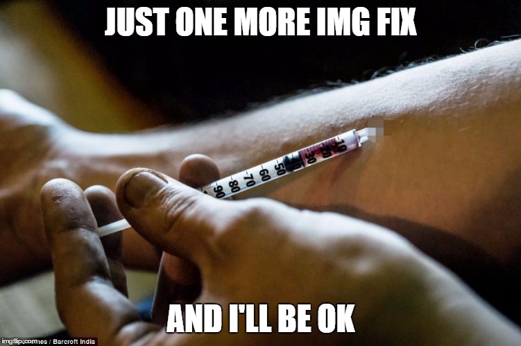 JUST ONE MORE IMG FIX AND I'LL BE OK | made w/ Imgflip meme maker