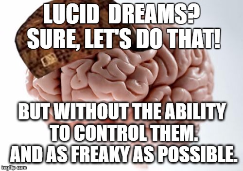Scumbag Brain Meme | LUCID  DREAMS? SURE, LET'S DO THAT! BUT WITHOUT THE ABILITY TO CONTROL THEM. AND AS FREAKY AS POSSIBLE. | image tagged in memes,scumbag brain | made w/ Imgflip meme maker