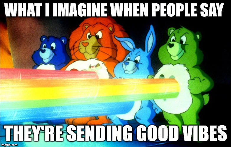 Good Vibes | WHAT I IMAGINE WHEN PEOPLE SAY; THEY'RE SENDING GOOD VIBES | image tagged in memes,funny memes,good vibes,imagination | made w/ Imgflip meme maker