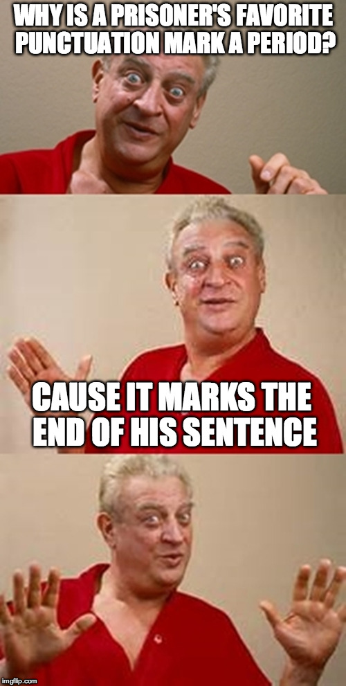 bad pun Dangerfield  | WHY IS A PRISONER'S FAVORITE PUNCTUATION MARK A PERIOD? CAUSE IT MARKS THE END OF HIS SENTENCE | image tagged in bad pun dangerfield | made w/ Imgflip meme maker