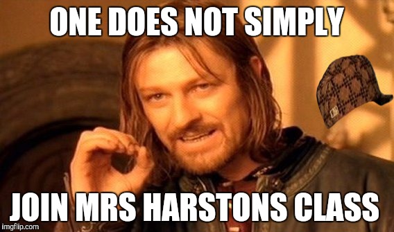 One Does Not Simply Meme | ONE DOES NOT SIMPLY; JOIN MRS HARSTONS CLASS | image tagged in memes,one does not simply,scumbag | made w/ Imgflip meme maker