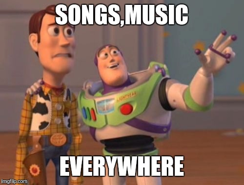 X, X Everywhere | SONGS,MUSIC; EVERYWHERE | image tagged in memes,x x everywhere | made w/ Imgflip meme maker