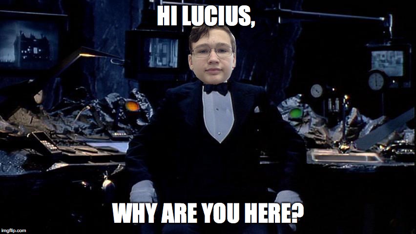 Alfred's reaction | HI LUCIUS, WHY ARE YOU HERE? | image tagged in alfred's reaction | made w/ Imgflip meme maker