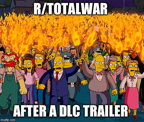 angry mob | R/TOTALWAR; AFTER A DLC TRAILER | image tagged in angry mob | made w/ Imgflip meme maker