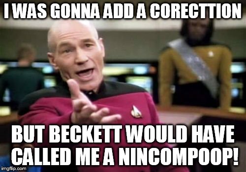 Picard Wtf Meme | I WAS GONNA ADD A CORECTTION BUT BECKETT WOULD HAVE CALLED ME A NINCOMPOOP! | image tagged in memes,picard wtf | made w/ Imgflip meme maker