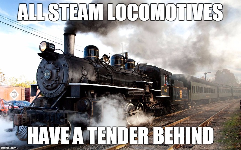 Have a care | ALL STEAM LOCOMOTIVES; HAVE A TENDER BEHIND | image tagged in puns,train,trains | made w/ Imgflip meme maker