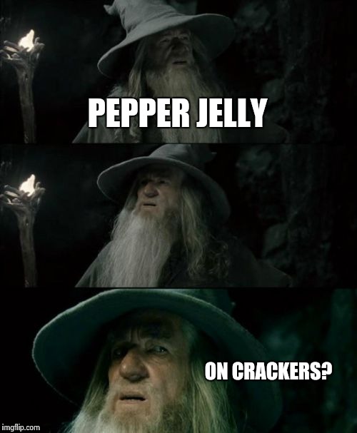 Confused Gandalf | PEPPER JELLY; ON CRACKERS? | image tagged in memes,confused gandalf,AdviceAnimals | made w/ Imgflip meme maker