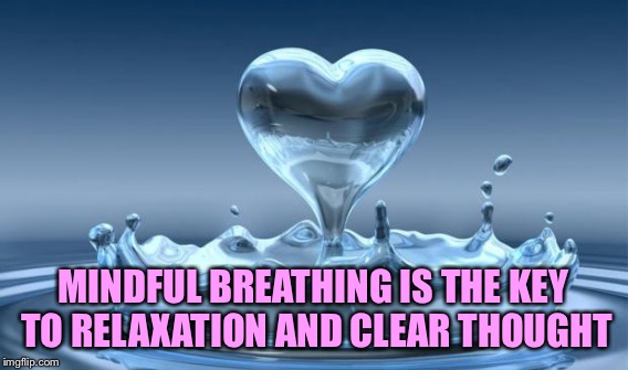 MINDFUL BREATHING IS THE KEY TO RELAXATION AND CLEAR THOUGHT | made w/ Imgflip meme maker