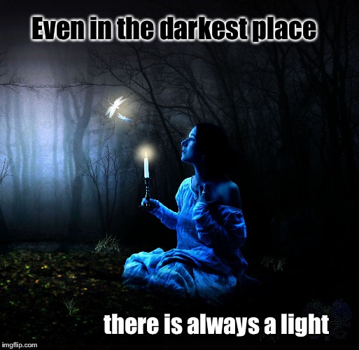 Even in the darkest place; there is always a light | made w/ Imgflip meme maker