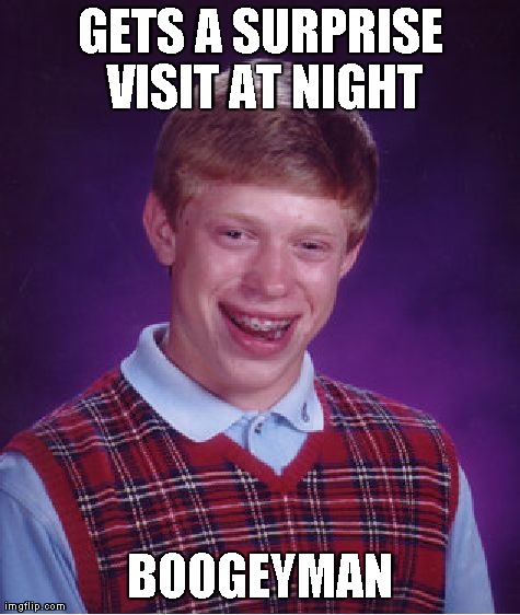 Bad Luck Brian | GETS A SURPRISE VISIT AT NIGHT BOOGEYMAN | image tagged in memes,bad luck brian | made w/ Imgflip meme maker