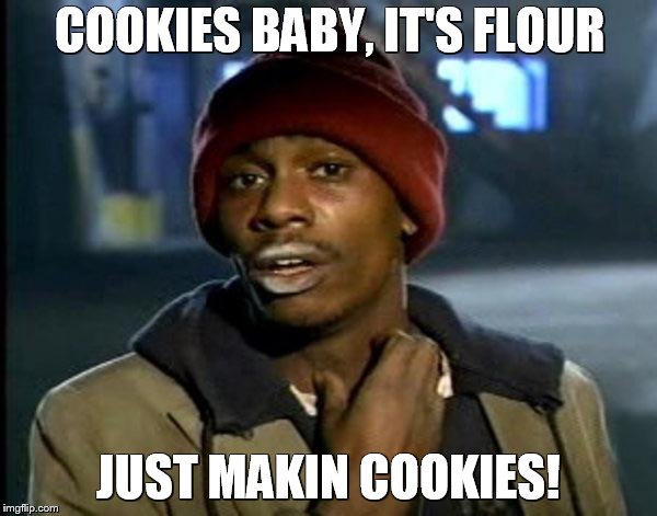 Y'all Got Any More Of That | COOKIES BABY, IT'S FLOUR; JUST MAKIN COOKIES! | image tagged in memes,dave chappelle | made w/ Imgflip meme maker