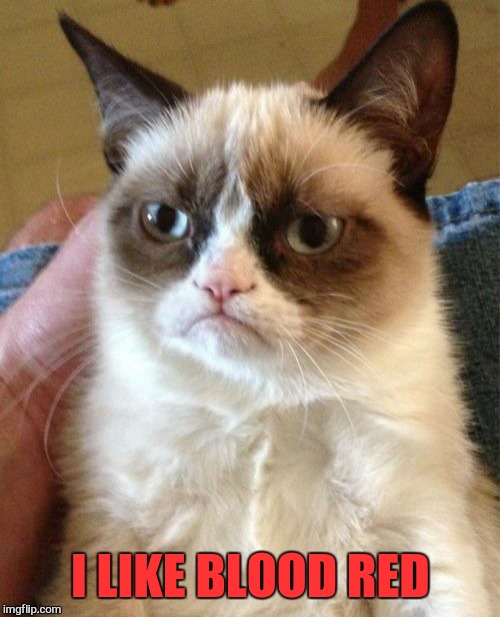 Grumpy Cat Meme | I LIKE BLOOD RED | image tagged in memes,grumpy cat | made w/ Imgflip meme maker