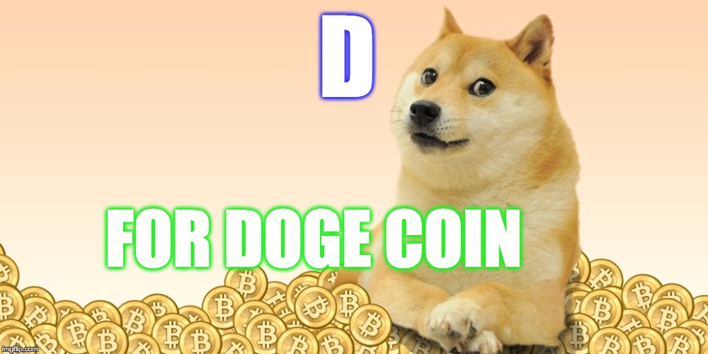 Doge Coin | D; FOR DOGE COIN | image tagged in doge coin,doge,doge memes,funny,memes | made w/ Imgflip meme maker