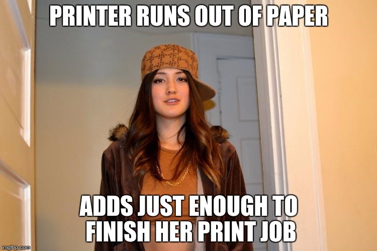 Scumbag Stephanie  | PRINTER RUNS OUT OF PAPER; ADDS JUST ENOUGH TO FINISH HER PRINT JOB | image tagged in scumbag stephanie,AdviceAnimals | made w/ Imgflip meme maker