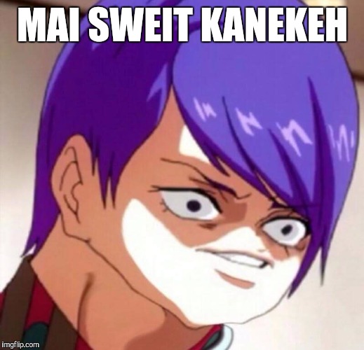 MAI SWEIT KANEKEH | image tagged in kaneki ken | made w/ Imgflip meme maker