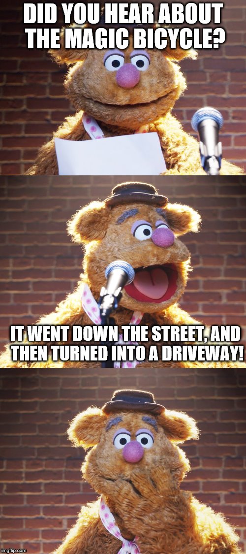 Fozzie Jokes | DID YOU HEAR ABOUT THE MAGIC BICYCLE? IT WENT DOWN THE STREET, AND THEN TURNED INTO A DRIVEWAY! | image tagged in fozzie jokes,inferno390,memes | made w/ Imgflip meme maker