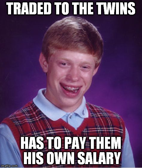 Bad Luck Brian Meme | TRADED TO THE TWINS HAS TO PAY THEM HIS OWN SALARY | image tagged in memes,bad luck brian | made w/ Imgflip meme maker