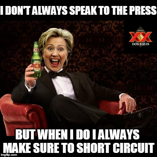 The Most Untruthful Woman in the World | I DON'T ALWAYS SPEAK TO THE PRESS; BUT WHEN I DO I ALWAYS MAKE SURE TO SHORT CIRCUIT | image tagged in donald trump,hillary clinton,email scandal,benghazi,funny,memes | made w/ Imgflip meme maker