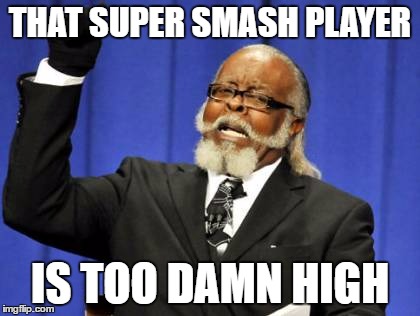 Too Damn High Meme | THAT SUPER SMASH PLAYER IS TOO DAMN HIGH | image tagged in memes,too damn high | made w/ Imgflip meme maker