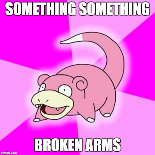 Slowpoke Meme | SOMETHING SOMETHING; BROKEN ARMS | image tagged in memes,slowpoke | made w/ Imgflip meme maker