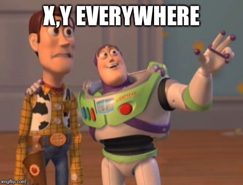 X, X Everywhere Meme | X,Y EVERYWHERE | image tagged in memes,x x everywhere | made w/ Imgflip meme maker