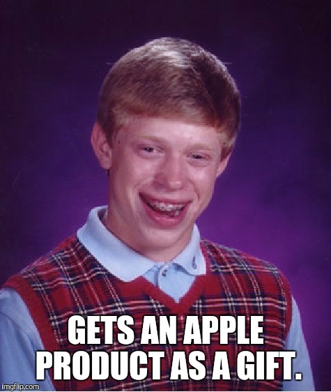 Bad Luck Brian Meme | GETS AN APPLE PRODUCT AS A GIFT. | image tagged in memes,bad luck brian | made w/ Imgflip meme maker