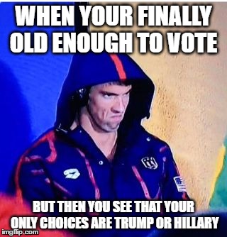 it sure sucks debuting as a voter on these elections | WHEN YOUR FINALLY OLD ENOUGH TO VOTE; BUT THEN YOU SEE THAT YOUR ONLY CHOICES ARE TRUMP OR HILLARY | image tagged in michael phelps death stare,2016 elections,donald trump,hillary clinton | made w/ Imgflip meme maker