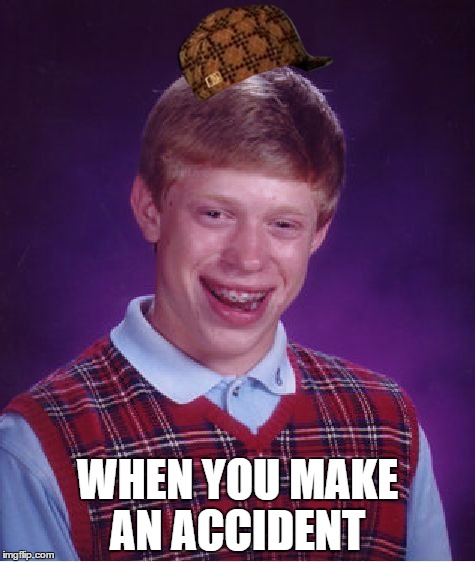 Bad Luck Brian | WHEN YOU MAKE AN ACCIDENT | image tagged in memes,bad luck brian,scumbag | made w/ Imgflip meme maker