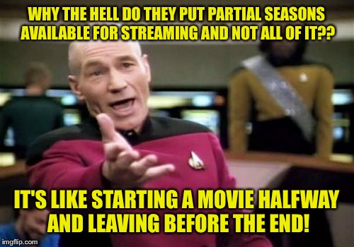 Does this piss anyone else off or is it just me? Here, watch S2E3-7 & S3E1-3!! | WHY THE HELL DO THEY PUT PARTIAL SEASONS AVAILABLE FOR STREAMING AND NOT ALL OF IT?? IT'S LIKE STARTING A MOVIE HALFWAY AND LEAVING BEFORE THE END! | image tagged in memes,picard wtf | made w/ Imgflip meme maker