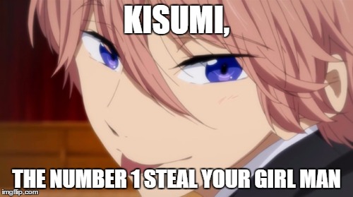 The Steal Your Girl Man | KISUMI, THE NUMBER 1 STEAL YOUR GIRL MAN | image tagged in the steal your girl man | made w/ Imgflip meme maker