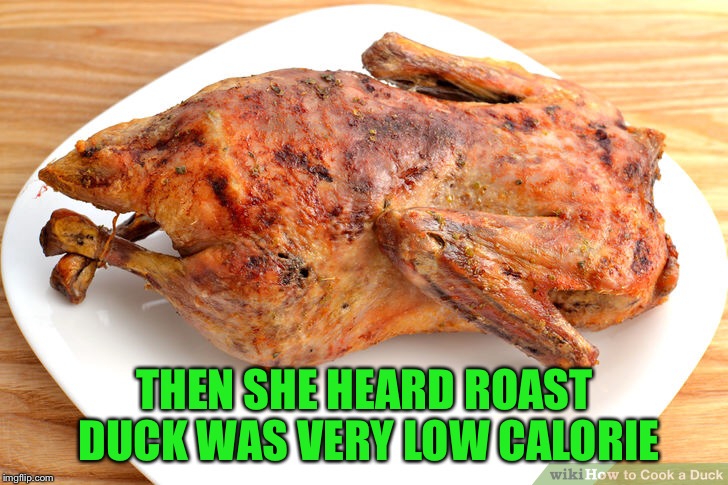 THEN SHE HEARD ROAST DUCK WAS VERY LOW CALORIE | made w/ Imgflip meme maker