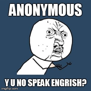 Y U No Meme | ANONYMOUS Y U NO SPEAK ENGRISH? | image tagged in memes,y u no | made w/ Imgflip meme maker