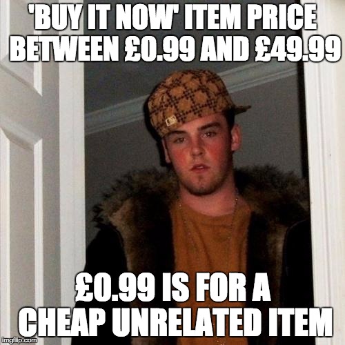 Scumbag Steve Meme | 'BUY IT NOW' ITEM PRICE BETWEEN £0.99 AND £49.99; £0.99 IS FOR A CHEAP UNRELATED ITEM | image tagged in memes,scumbag steve | made w/ Imgflip meme maker