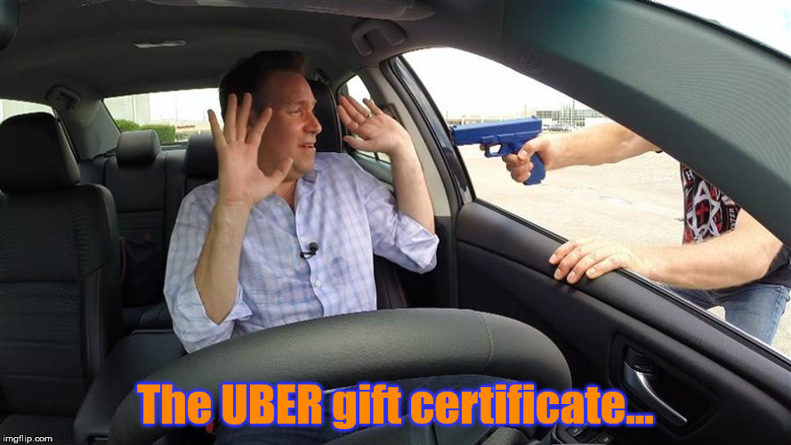 Taxi! | The UBER gift certificate... | image tagged in funny memes | made w/ Imgflip meme maker