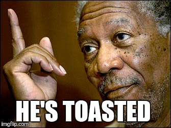HE'S TOASTED | made w/ Imgflip meme maker