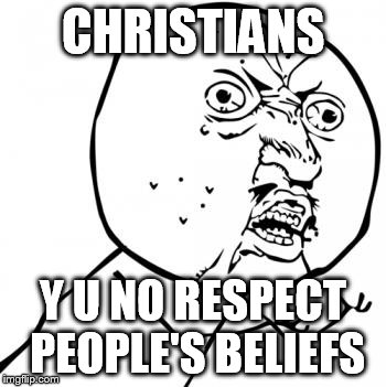 WordPress SQL Why You No Work | CHRISTIANS; Y U NO RESPECT PEOPLE'S BELIEFS | image tagged in wordpress sql why you no work | made w/ Imgflip meme maker