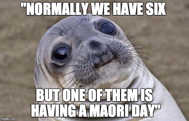 Awkward Moment Sealion Meme | "NORMALLY WE HAVE SIX; BUT ONE OF THEM IS HAVING A MAORI DAY" | image tagged in memes,awkward moment sealion | made w/ Imgflip meme maker