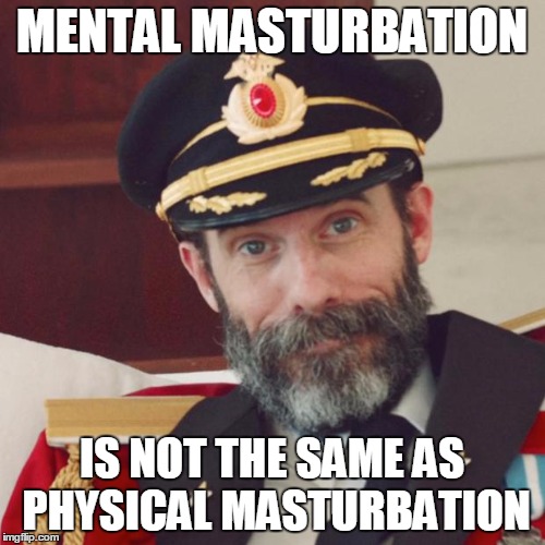 MENTAL MASTURBATION IS NOT THE SAME AS PHYSICAL MASTURBATION | made w/ Imgflip meme maker