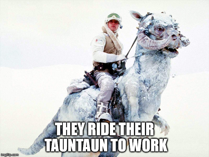THEY RIDE THEIR TAUNTAUN TO WORK | made w/ Imgflip meme maker