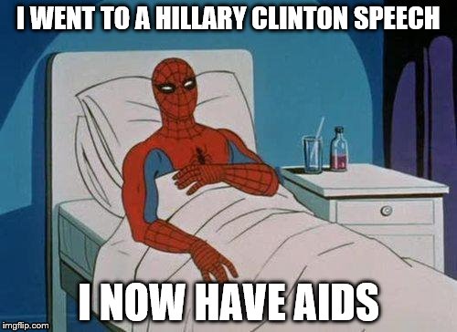 Spiderman Hospital | I WENT TO A HILLARY CLINTON SPEECH; I NOW HAVE AIDS | image tagged in memes,spiderman hospital,spiderman | made w/ Imgflip meme maker