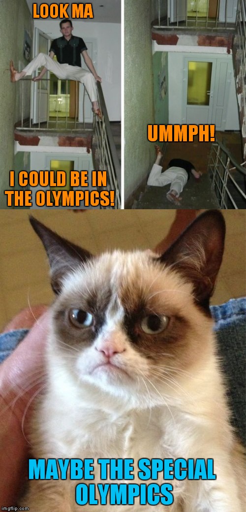 If you fall, Grumpy Cat will kick you while you're down... | LOOK MA; UMMPH! I COULD BE IN THE OLYMPICS! MAYBE THE SPECIAL OLYMPICS | image tagged in epic fail,fail,grumpy cat | made w/ Imgflip meme maker