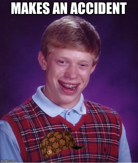 Bad Luck Brian Meme | MAKES AN ACCIDENT | image tagged in memes,bad luck brian,scumbag | made w/ Imgflip meme maker