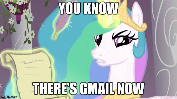 my little pony you failed the ap exam | YOU KNOW; THERE'S GMAIL NOW | image tagged in my little pony you failed the ap exam | made w/ Imgflip meme maker