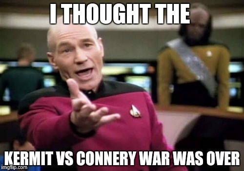 When I see a Kermit vs Connery meme | I THOUGHT THE; KERMIT VS CONNERY WAR WAS OVER | image tagged in memes,picard wtf | made w/ Imgflip meme maker