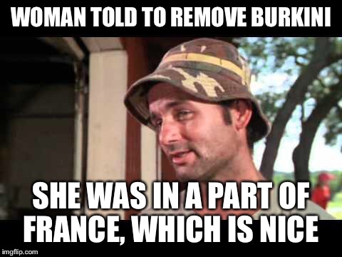 caddy shack | WOMAN TOLD TO REMOVE BURKINI; SHE WAS IN A PART OF FRANCE, WHICH IS NICE | image tagged in caddy shack | made w/ Imgflip meme maker