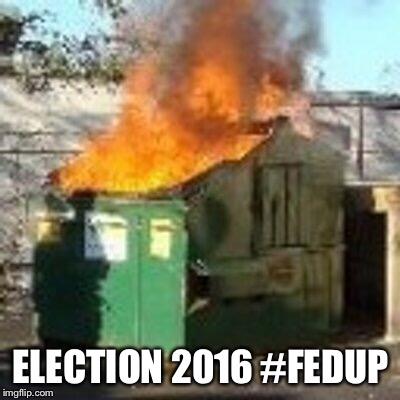 Election 2016 | ELECTION 2016 #FEDUP | image tagged in election 2016,fed up,donald trump,hillary clinton | made w/ Imgflip meme maker