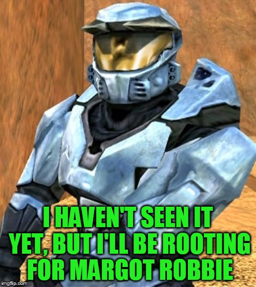 Church RvB Season 1 | I HAVEN'T SEEN IT YET, BUT I'LL BE ROOTING FOR MARGOT ROBBIE | image tagged in church rvb season 1 | made w/ Imgflip meme maker