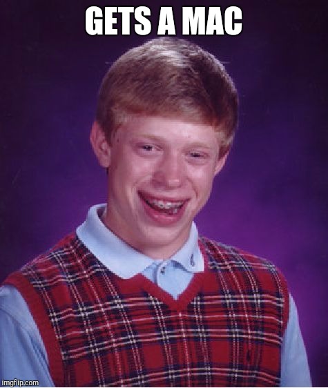 Bad Luck Brian | GETS A MAC | image tagged in memes,bad luck brian | made w/ Imgflip meme maker
