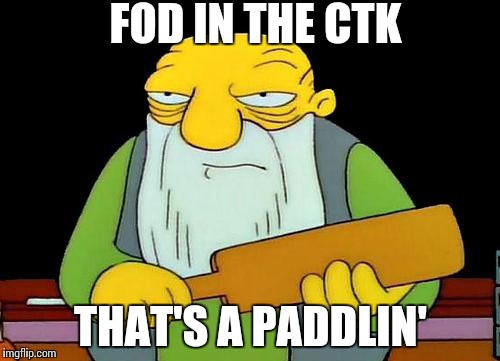 That's a paddlin' | FOD IN THE CTK; THAT'S A PADDLIN' | image tagged in memes,that's a paddlin' | made w/ Imgflip meme maker